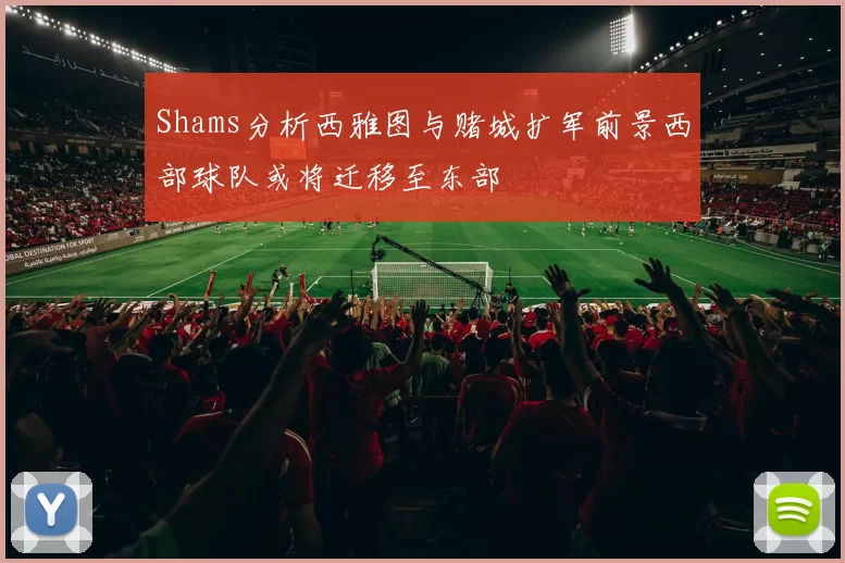 Shams分析西雅图与赌城扩军前景西部球队或将迁移至东部