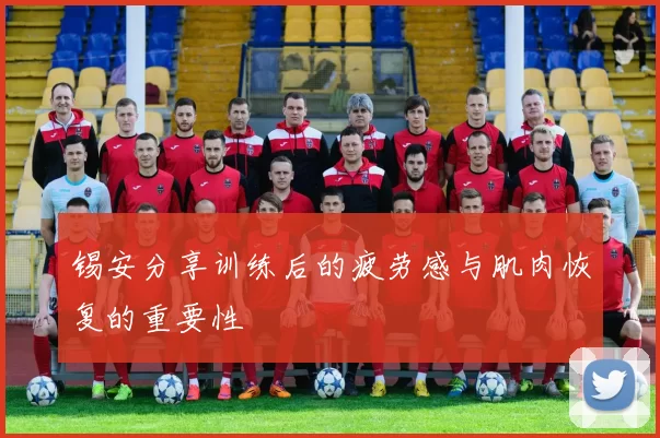 锡安分享训练后的疲劳感与肌肉恢复的重要性
